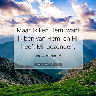 Picture 07 - Johannes 7:29 NLD - Maar Ik ken Hem; want Ik ben van Hem, en Hij - Bible Verse Picture