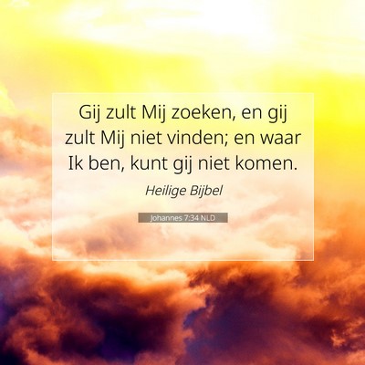 Picture 07 - Johannes 7:34 NLD - Gij zult Mij zoeken, en gij zult Mij niet vinden; - Bible Verse Picture