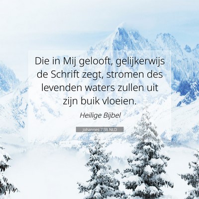 Picture 07 - Johannes 7:38 NLD - Die in Mij gelooft, gelijkerwijs de Schrift zegt, - Bible Verse Picture