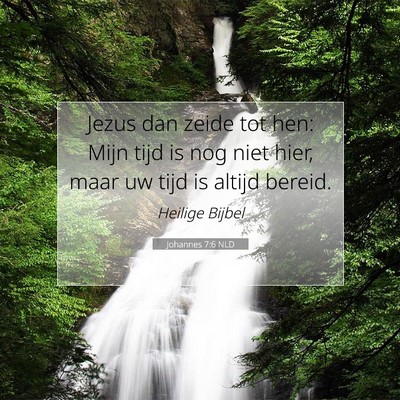Picture 07 - Johannes 7:6 NLD - Jezus dan zeide tot hen: Mijn tijd is nog niet - Bible Verse Picture