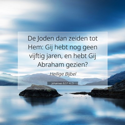 Picture 07 - Johannes 8:57 NLD - De Joden dan zeiden tot Hem: Gij hebt nog geen - Bible Verse Picture