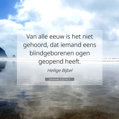 Picture 07 - Johannes 9:32 NLD - Van alle eeuw is het niet gehoord, dat iemand - Bible Verse Picture