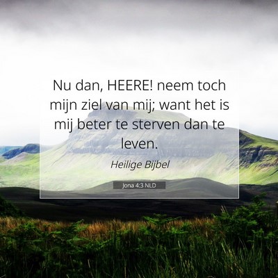 Picture 07 - Jona 4:3 NLD - Nu dan, HEERE! neem toch mijn ziel van mij; want - Bible Verse Picture