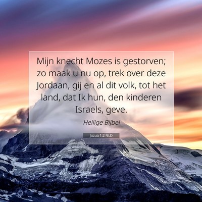 Picture 07 - Jozua 1:2 NLD - Mijn knecht Mozes is gestorven; zo maak u nu op, - Bible Verse Picture