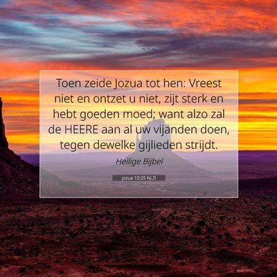 Picture 07 - Jozua 10:25 NLD - Toen zeide Jozua tot hen: Vreest niet en ontzet u - Bible Verse Picture