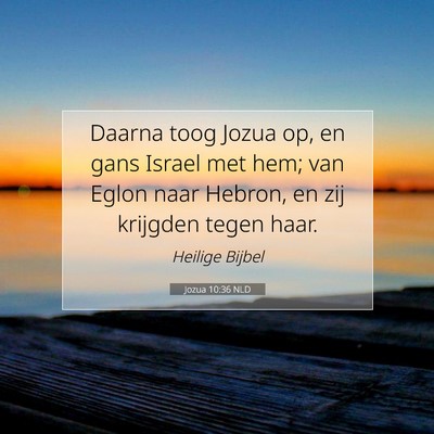 Picture 07 - Jozua 10:36 NLD - Daarna toog Jozua op, en gans Israel met hem; van - Bible Verse Picture