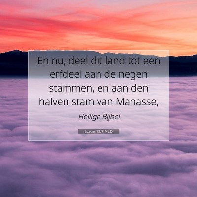 Picture 07 - Jozua 13:7 NLD - En nu, deel dit land tot een erfdeel aan de negen - Bible Verse Picture