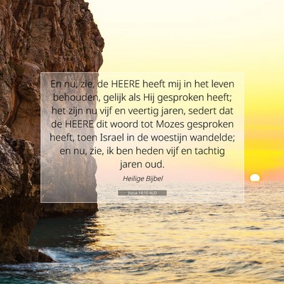 Picture 07 - Jozua 14:10 NLD - En nu, zie, de HEERE heeft mij in het leven - Bible Verse Picture