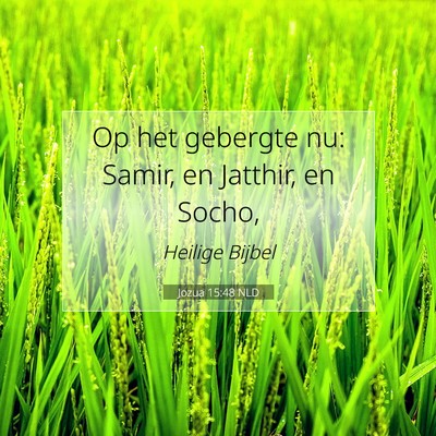 Picture 07 - Jozua 15:48 NLD - Op het gebergte nu: Samir, en Jatthir, en - Bible Verse Picture