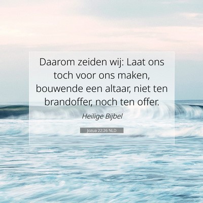 Picture 07 - Jozua 22:26 NLD - Daarom zeiden wij: Laat ons toch voor ons maken, - Bible Verse Picture