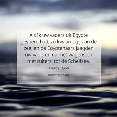Picture 07 - Jozua 24:6 NLD - Als Ik uw vaders uit Egypte gevoerd had, zo - Bible Verse Picture