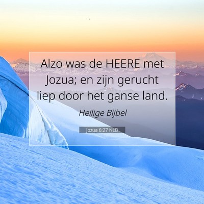 Picture 07 - Jozua 6:27 NLD - Alzo was de HEERE met Jozua; en zijn gerucht liep - Bible Verse Picture
