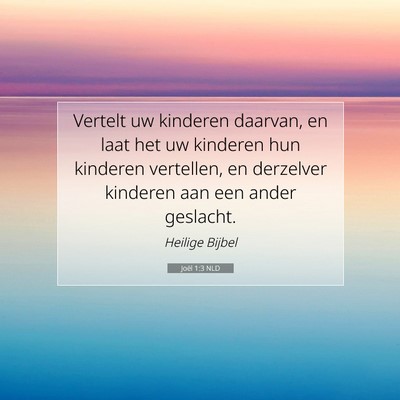 Picture 07 - Joël 1:3 NLD - Vertelt uw kinderen daarvan, en laat het uw - Bible Verse Picture