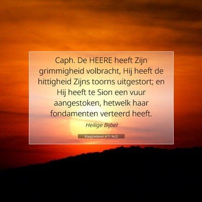 Picture 07 - Klaagliederen 4:11 NLD - Caph. De HEERE heeft Zijn grimmigheid volbracht, - Bible Verse Picture