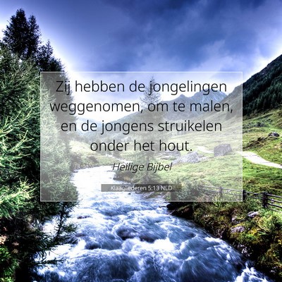 Picture 07 - Klaagliederen 5:13 NLD - Zij hebben de jongelingen weggenomen, om te - Bible Verse Picture