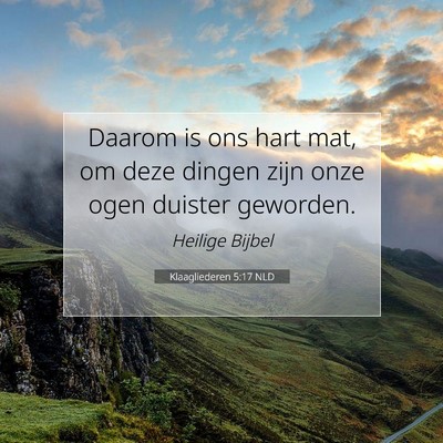 Picture 07 - Klaagliederen 5:17 NLD - Daarom is ons hart mat, om deze dingen zijn onze - Bible Verse Picture