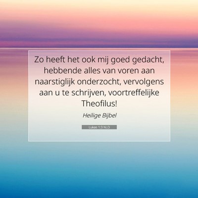 Picture 07 - Lukas 1:3 NLD - Zo heeft het ook mij goed gedacht, hebbende alles - Bible Verse Picture