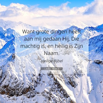 Picture 07 - Lukas 1:49 NLD - Want grote dingen heeft aan mij gedaan Hij, Die - Bible Verse Picture