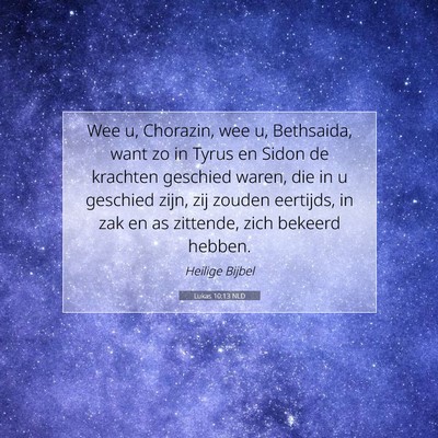 Picture 07 - Lukas 10:13 NLD - Wee u, Chorazin, wee u, Bethsaida, want zo in - Bible Verse Picture