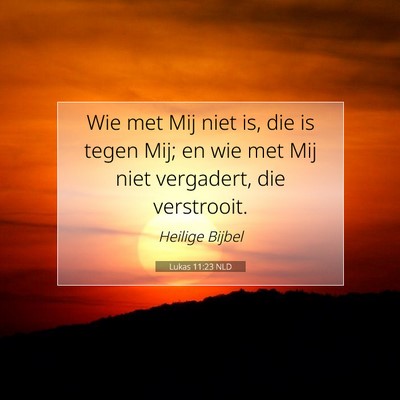 Picture 07 - Lukas 11:23 NLD - Wie met Mij niet is, die is tegen Mij; en wie met - Bible Verse Picture