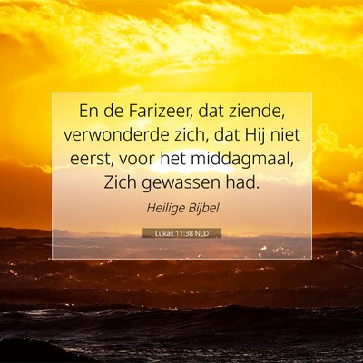 Picture 07 - Lukas 11:38 NLD - En de Farizeer, dat ziende, verwonderde zich, dat - Bible Verse Picture