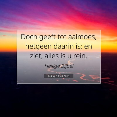 Picture 07 - Lukas 11:41 NLD - Doch geeft tot aalmoes, hetgeen daarin is; en - Bible Verse Picture