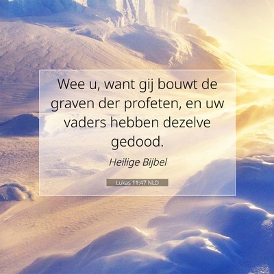Picture 07 - Lukas 11:47 NLD - Wee u, want gij bouwt de graven der profeten, en - Bible Verse Picture