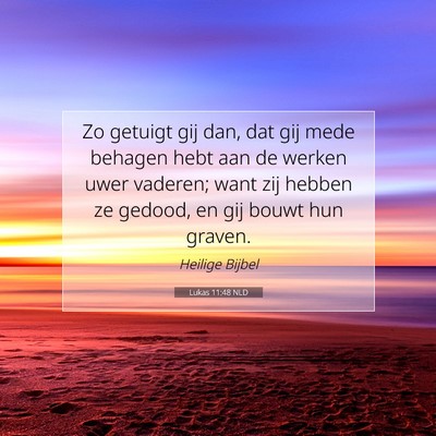 Picture 07 - Lukas 11:48 NLD - Zo getuigt gij dan, dat gij mede behagen hebt aan - Bible Verse Picture