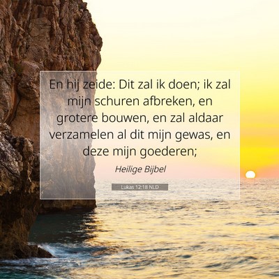 Picture 07 - Lukas 12:18 NLD - En hij zeide: Dit zal ik doen; ik zal mijn - Bible Verse Picture