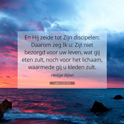 Picture 07 - Lukas 12:22 NLD - En Hij zeide tot Zijn discipelen: Daarom zeg Ik - Bible Verse Picture