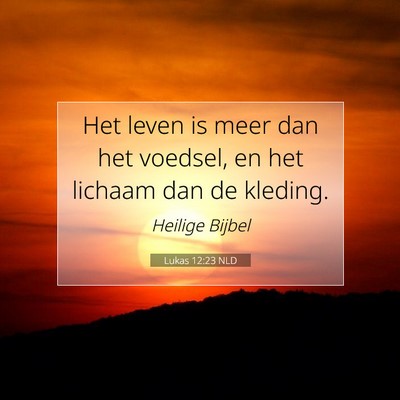 Picture 07 - Lukas 12:23 NLD - Het leven is meer dan het voedsel, en het lichaam - Bible Verse Picture