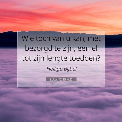 Picture 07 - Lukas 12:25 NLD - Wie toch van u kan, met bezorgd te zijn, een el - Bible Verse Picture