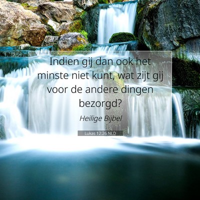 Picture 07 - Lukas 12:26 NLD - Indien gij dan ook het minste niet kunt, wat zijt - Bible Verse Picture