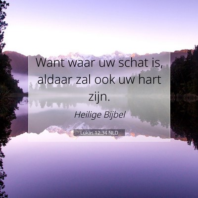 Picture 07 - Lukas 12:34 NLD - Want waar uw schat is, aldaar zal ook uw hart - Bible Verse Picture