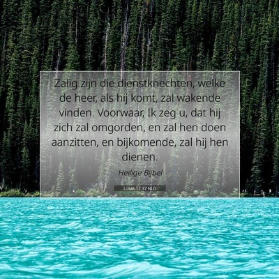 Picture 07 - Lukas 12:37 NLD - Zalig zijn die dienstknechten, welke de heer, als - Bible Verse Picture