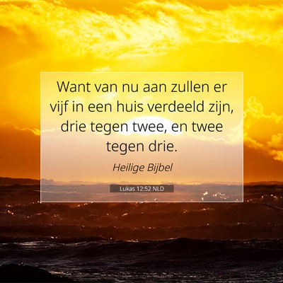 Picture 07 - Lukas 12:52 NLD - Want van nu aan zullen er vijf in een huis - Bible Verse Picture
