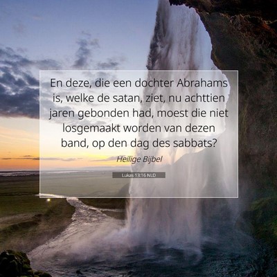 Picture 07 - Lukas 13:16 NLD - En deze, die een dochter Abrahams is, welke de - Bible Verse Picture