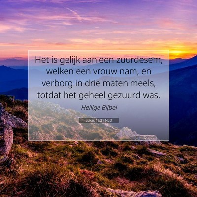Picture 07 - Lukas 13:21 NLD - Het is gelijk aan een zuurdesem, welken een vrouw - Bible Verse Picture