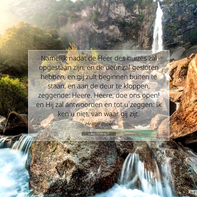 Picture 07 - Lukas 13:25 NLD - Namelijk nadat de Heer des huizes zal opgestaan - Bible Verse Picture