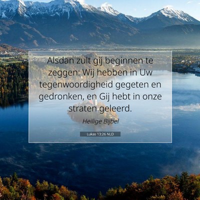 Picture 07 - Lukas 13:26 NLD - Alsdan zult gij beginnen te zeggen: Wij hebben in - Bible Verse Picture