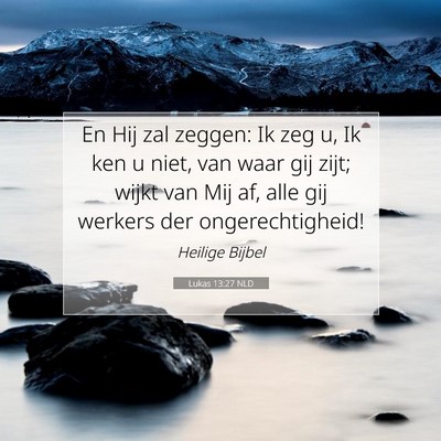 Picture 07 - Lukas 13:27 NLD - En Hij zal zeggen: Ik zeg u, Ik ken u niet, van - Bible Verse Picture