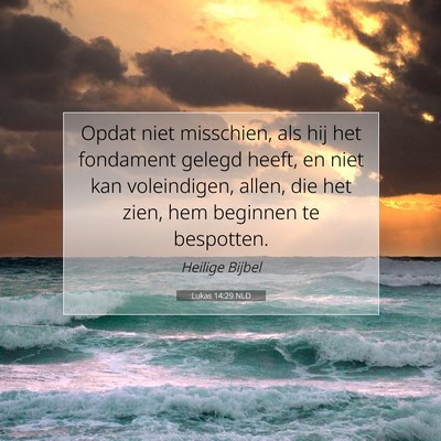 Picture 07 - Lukas 14:29 NLD - Opdat niet misschien, als hij het fondament - Bible Verse Picture