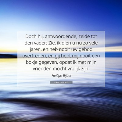 Picture 07 - Lukas 15:29 NLD - Doch hij, antwoordende, zeide tot den vader: Zie, - Bible Verse Picture