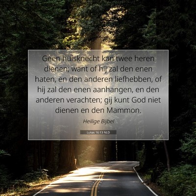 Picture 07 - Lukas 16:13 NLD - Geen huisknecht kan twee heren dienen; want of - Bible Verse Picture