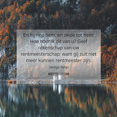 Picture 07 - Lukas 16:2 NLD - En hij riep hem, en zeide tot hem: Hoe hoor ik - Bible Verse Picture