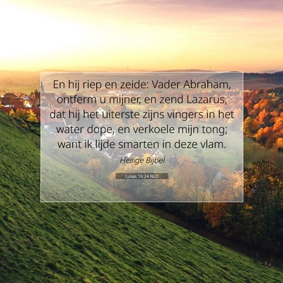 Picture 07 - Lukas 16:24 NLD - En hij riep en zeide: Vader Abraham, ontferm u - Bible Verse Picture