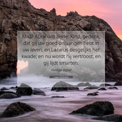 Picture 07 - Lukas 16:25 NLD - Maar Abraham zeide: Kind, gedenk, dat gij uw goed - Bible Verse Picture