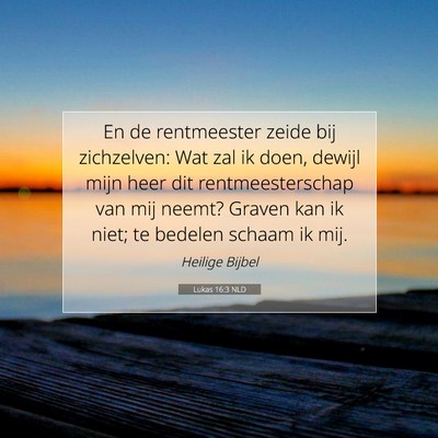 Picture 07 - Lukas 16:3 NLD - En de rentmeester zeide bij zichzelven: Wat zal - Bible Verse Picture