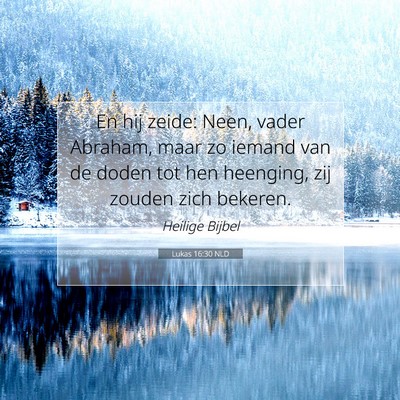 Picture 07 - Lukas 16:30 NLD - En hij zeide: Neen, vader Abraham, maar zo iemand - Bible Verse Picture