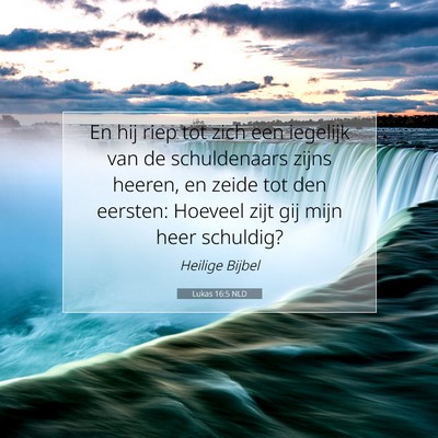 Picture 07 - Lukas 16:5 NLD - En hij riep tot zich een iegelijk van de - Bible Verse Picture